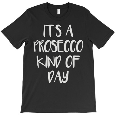 Its A Prosecco Kind Of Day T-shirt Designed By Toldo Beto