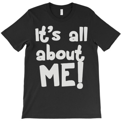 It's All About Me (2) T-shirt Designed By Toldo Beto
