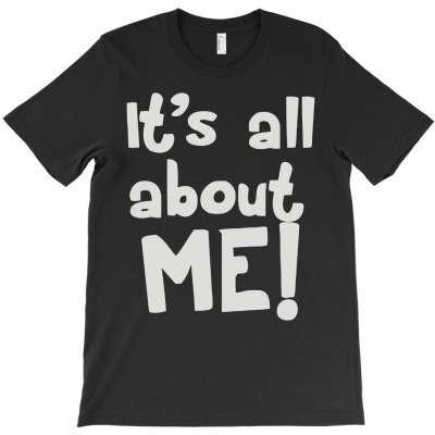 It's All About Me T-shirt Designed By Toldo Beto