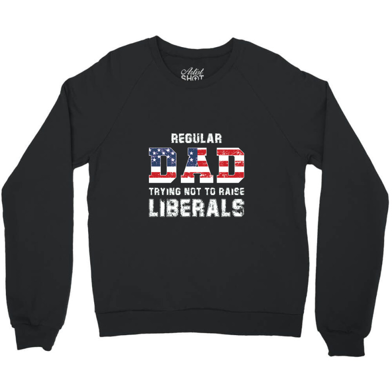 Regular Dad Trying Not To Raise Liberals Usa Flag Crewneck Sweatshirt | Artistshot