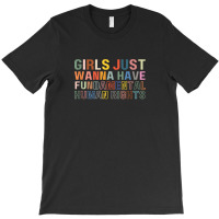 Girls Just Wanna Have Fundamental Rights Feminism Womens T-shirt | Artistshot