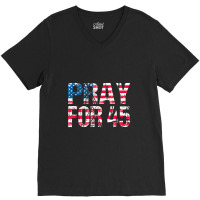 Pray For 45 President Trump V-neck Tee | Artistshot