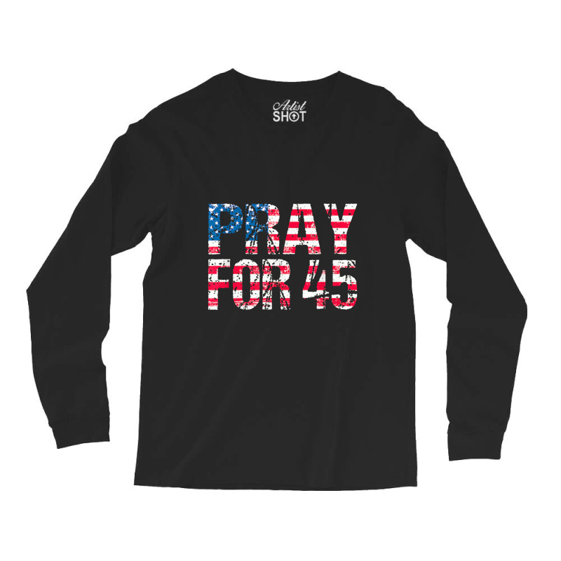 Pray For 45 President Trump Long Sleeve Shirts | Artistshot