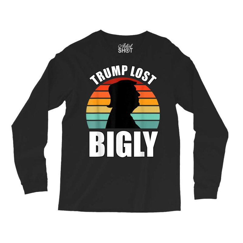 Trump Lost Bigly Long Sleeve Shirts | Artistshot