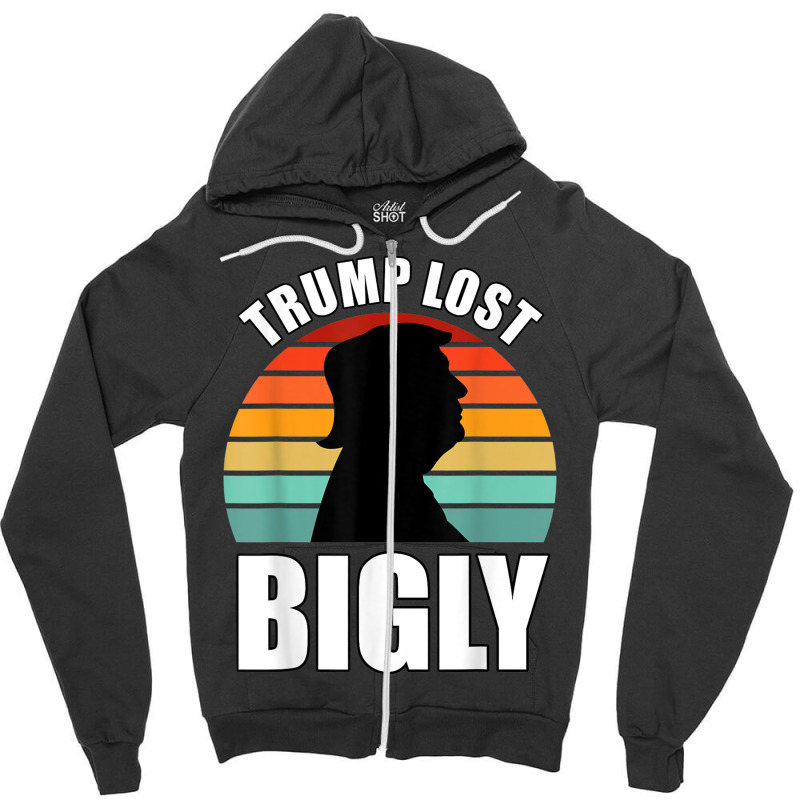 Trump Lost Bigly Zipper Hoodie | Artistshot