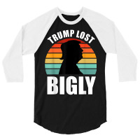 Trump Lost Bigly 3/4 Sleeve Shirt | Artistshot