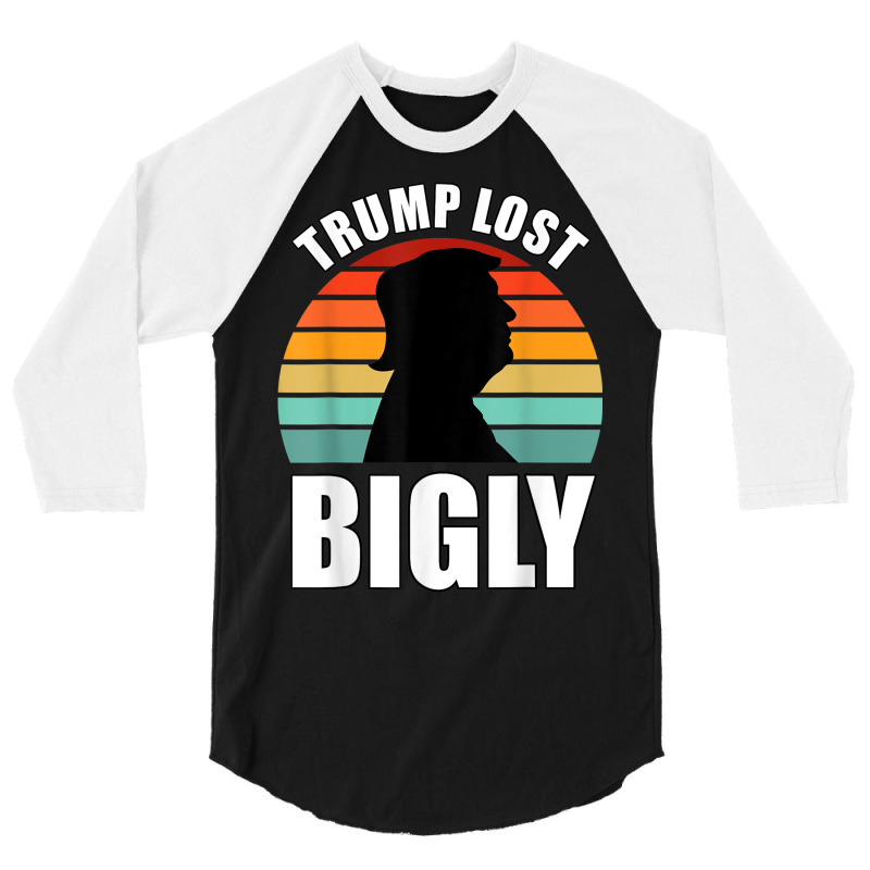 Trump Lost Bigly 3/4 Sleeve Shirt | Artistshot