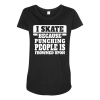 I Skate Because Punching People Is Frowned Upon Maternity Scoop Neck T-shirt | Artistshot