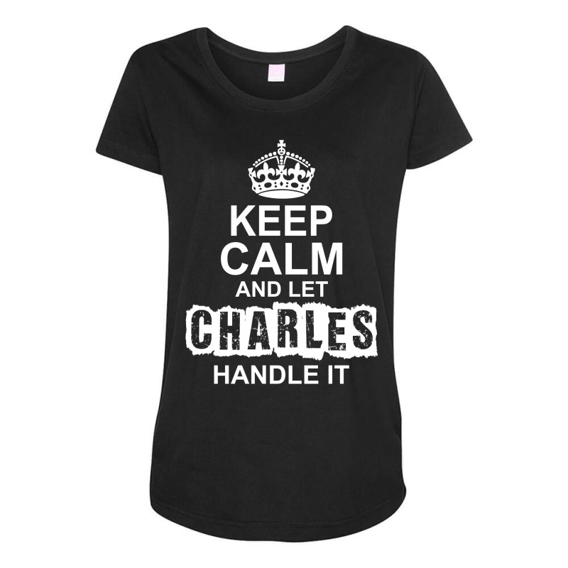 Keep Calm And Let Charles Handle It Maternity Scoop Neck T-shirt by tshiart | Artistshot