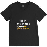 Fully Vaccinated You're Welcome Pro Vaccination V-neck Tee | Artistshot