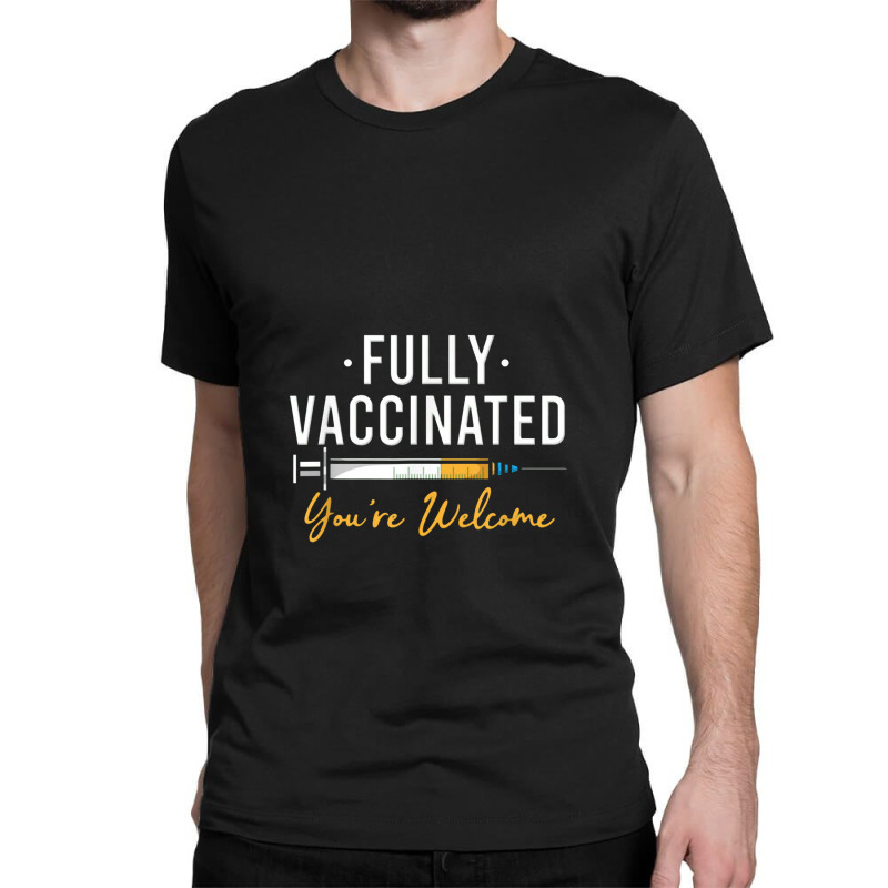 Fully Vaccinated You're Welcome Pro Vaccination Classic T-shirt by kabelistrik | Artistshot