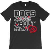 Dog Lovers Gift T  Shirt Dogs Never Lie About Love T  Shirt T-shirt | Artistshot