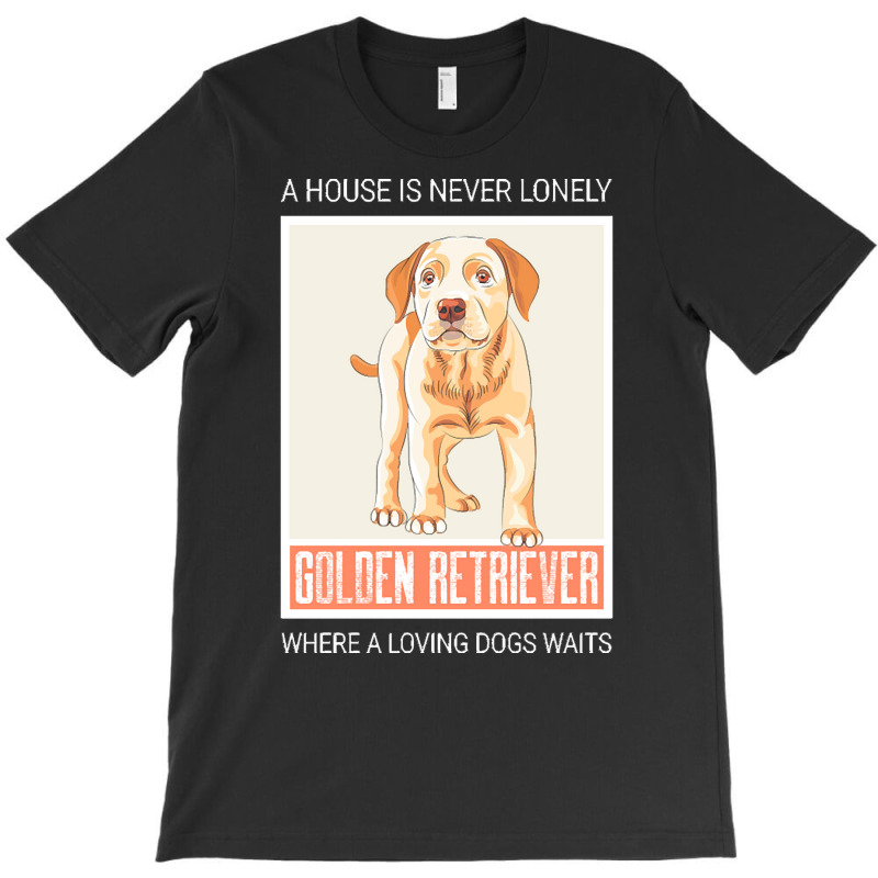 Golden Retriever T  Shirt A House Is Never Lonely Where A Loving Dog W T-shirt | Artistshot