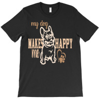 My Dog Makes Me Happy T  Shirt My Dog Makes My Happy T  Shirt T-shirt | Artistshot