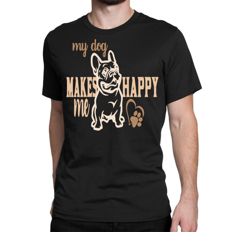 My Dog Makes Me Happy T  Shirt My Dog Makes My Happy T  Shirt Classic T-shirt | Artistshot