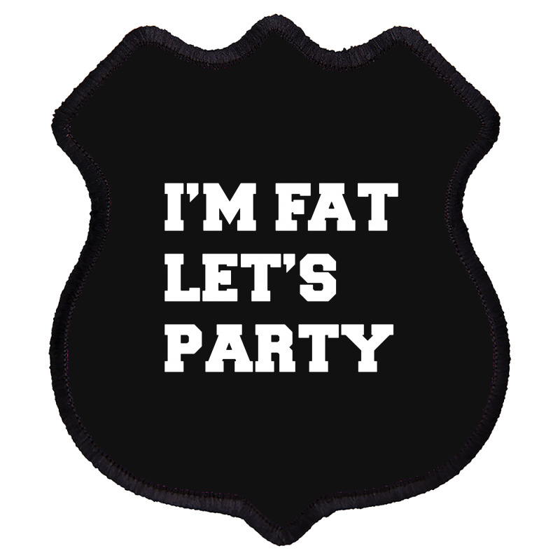 Custom I'm Fat Let's Party Funny Shield Patch By Jablay - Artistshot