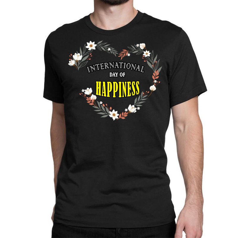 International Day Of Happiness T  Shirt International Day Of Happiness Classic T-shirt by actsetting | Artistshot