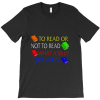 To Read Or Not What A Silly Question T-shirt | Artistshot