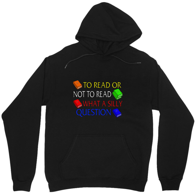 To Read Or Not What A Silly Question Unisex Hoodie | Artistshot