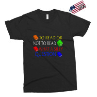 To Read Or Not What A Silly Question Exclusive T-shirt | Artistshot