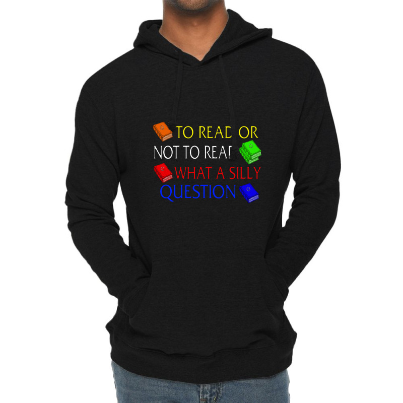 To Read Or Not What A Silly Question Lightweight Hoodie | Artistshot