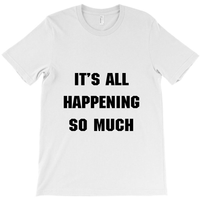 It's All Happening So Much Shirt - Funny Quote Inspired From 80s Movie T-Shirt by sevimor | Artistshot