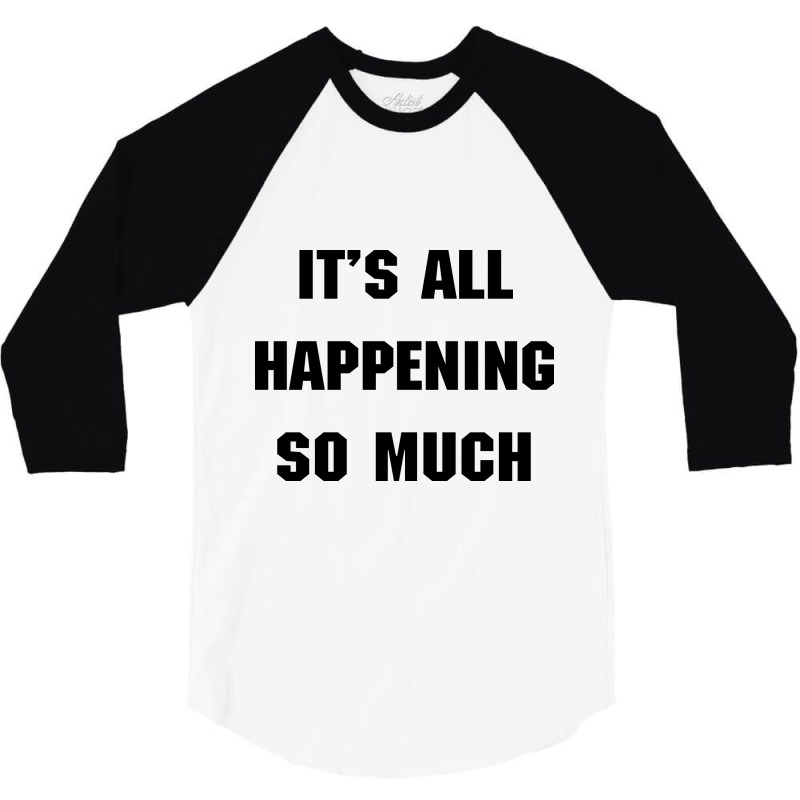 It's All Happening So Much Shirt - Funny Quote Inspired From 80s Movie 3/4 Sleeve Shirt by sevimor | Artistshot