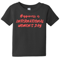 International Womens Day T  Shirt Happiness Is International Women's D Baby Tee | Artistshot