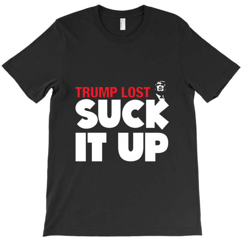 Trump Lost Suck It Up T-shirt | Artistshot