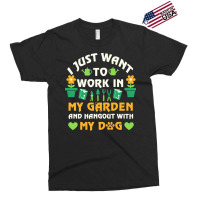 I Just Want To Work In My Garden T  Shirt I Just Want To Work In My Ga Exclusive T-shirt | Artistshot