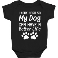 I Work Hard So My Dog Can Have Better Life Baby Bodysuit | Artistshot