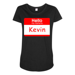 hello my name is kevin tag Maternity Scoop Neck T-shirt | Artistshot