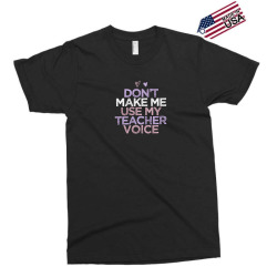 funny don't make me use my teacher voice Exclusive T-shirt | Artistshot