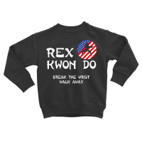 Break The Wrist Walk Away   Rex Kwon Do T Shirt Toddler Sweatshirt | Artistshot