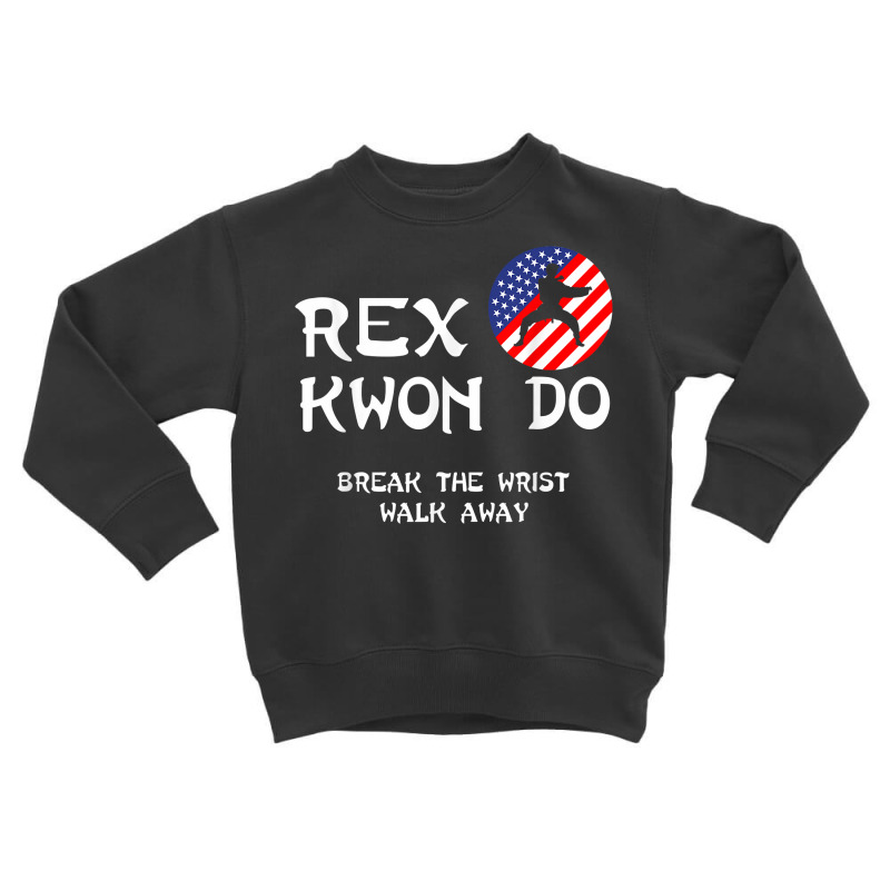 Break The Wrist Walk Away   Rex Kwon Do T Shirt Toddler Sweatshirt by franceskagilland | Artistshot