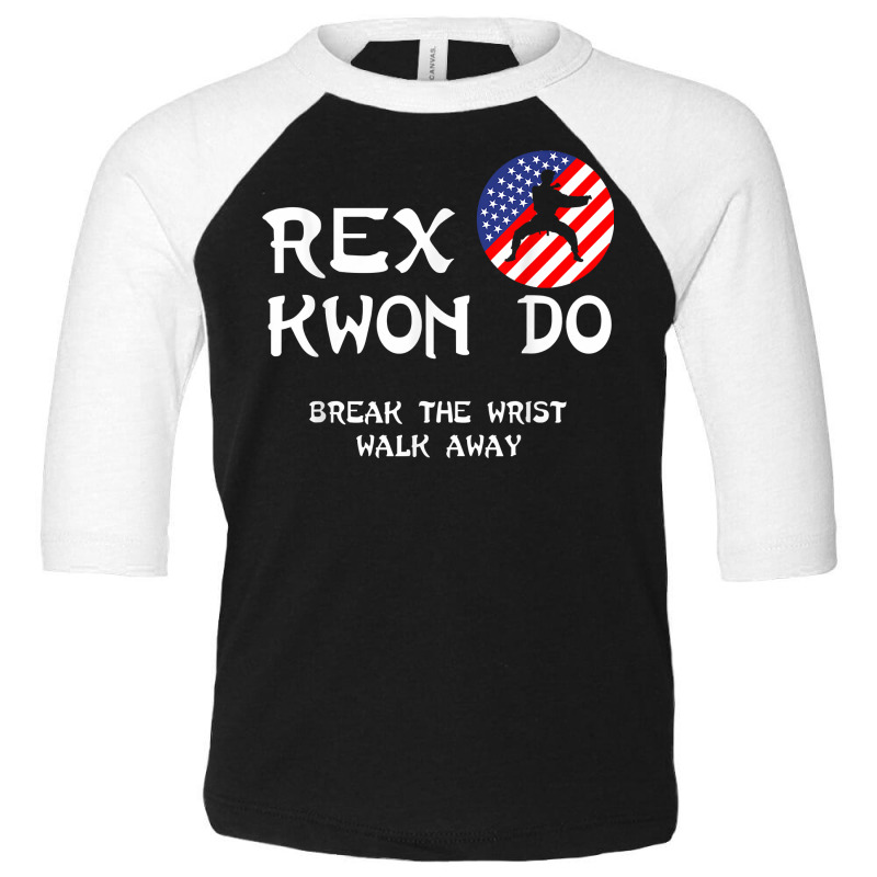 Break The Wrist Walk Away   Rex Kwon Do T Shirt Toddler 3/4 Sleeve Tee by franceskagilland | Artistshot