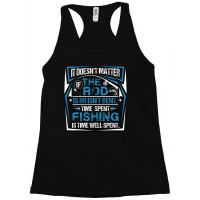 Fishing Fish It Doesnt Matter If The Rod Is Or Isnt Bent Time Spet Fis Racerback Tank | Artistshot