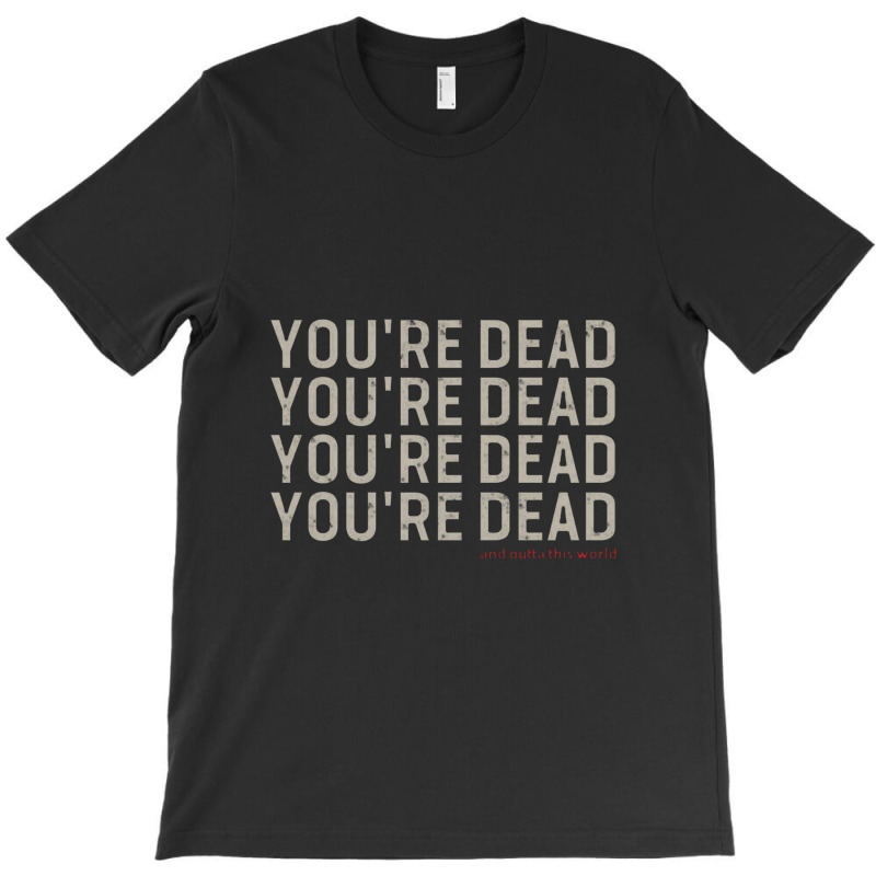 You're Dead T-shirt | Artistshot