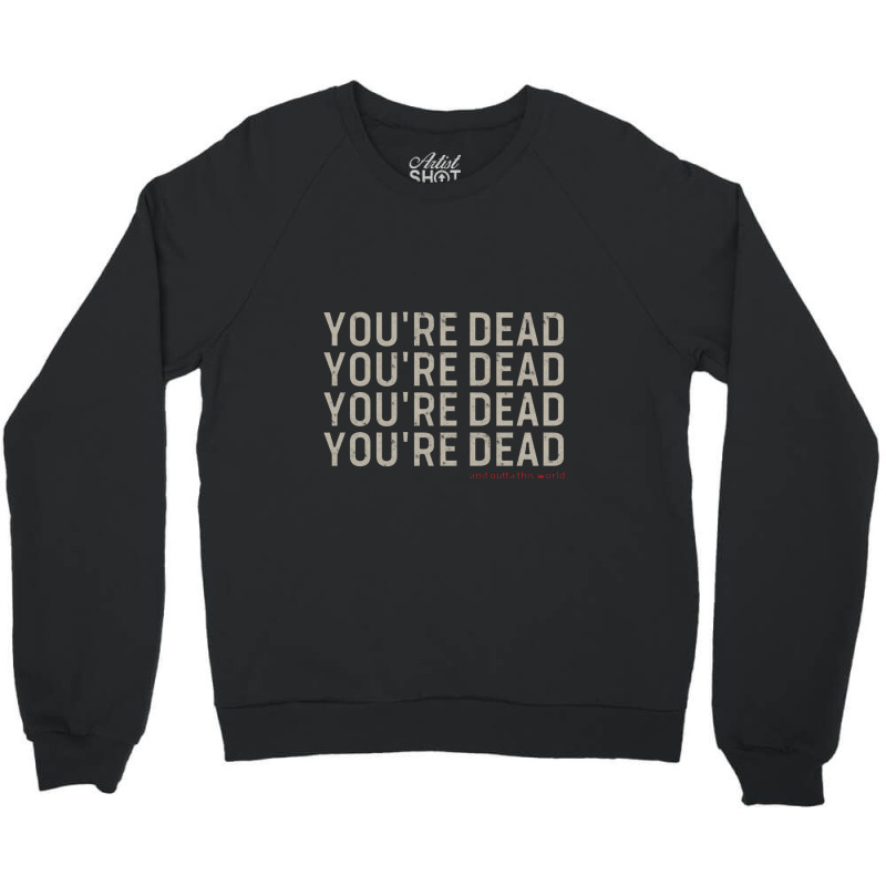 You're Dead Crewneck Sweatshirt | Artistshot