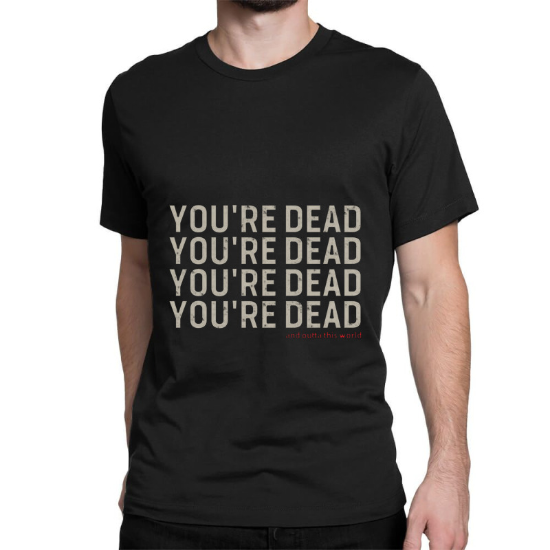 You're Dead Classic T-shirt | Artistshot