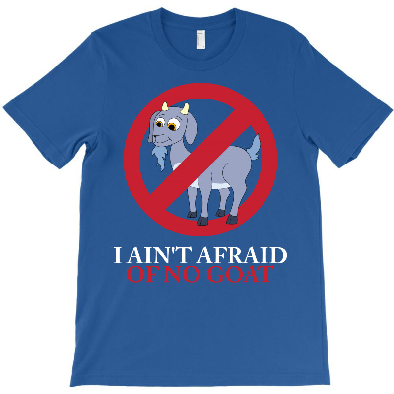 I Ain't Afraid Of No Goat T-shirt | Artistshot