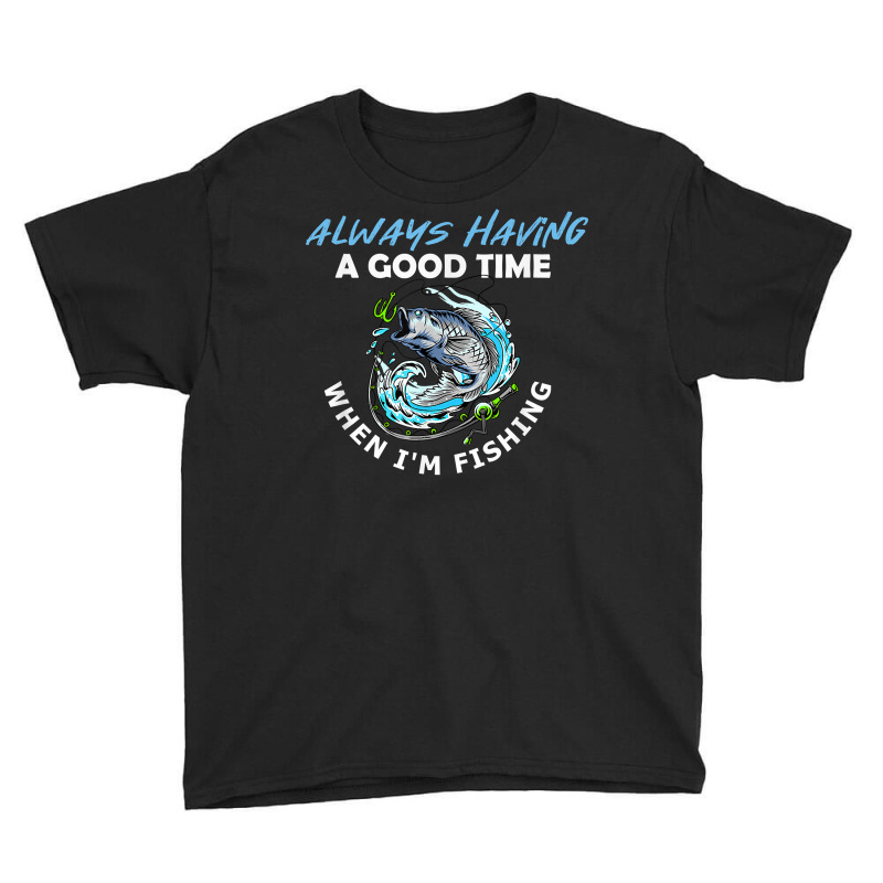 Always Having A Good Time When I'm Fishing T Shirt Youth Tee by tandonwelters | Artistshot