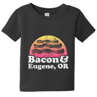 Bacon And Eugene, Or Or Oregon Baby Tee | Artistshot