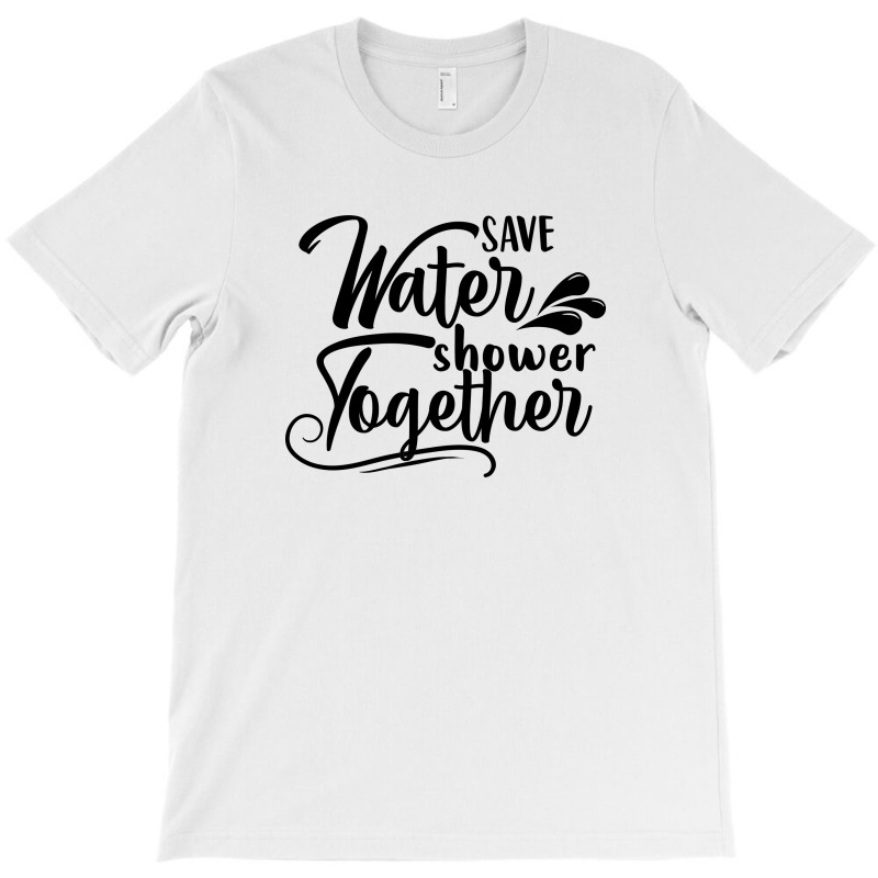 Save Water Shower Together T-Shirt by Nitastudioz | Artistshot