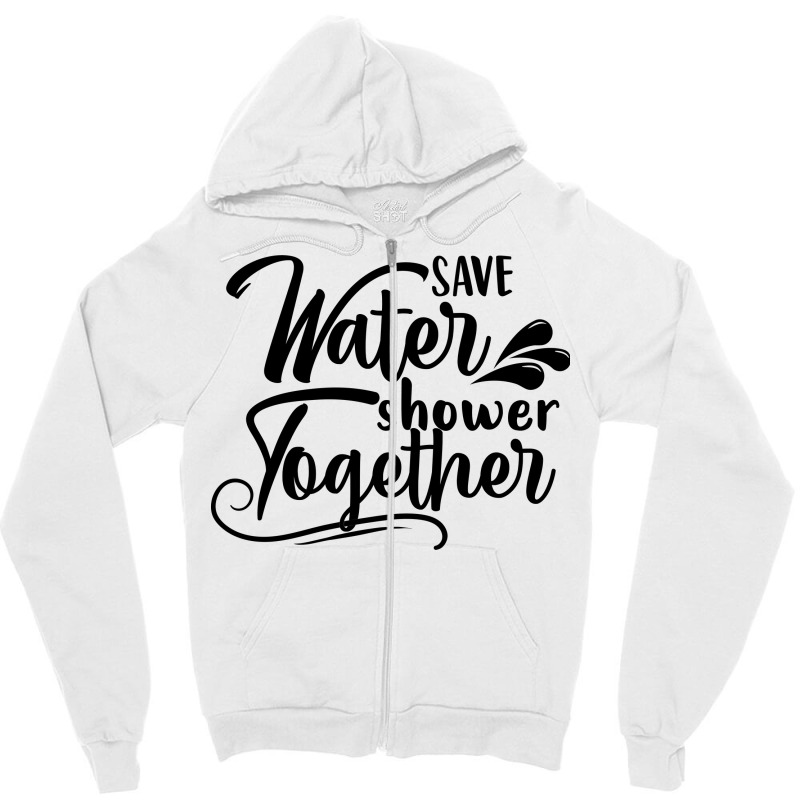 Save Water Shower Together Zipper Hoodie by Nitastudioz | Artistshot