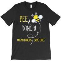 Bee A Donor! An Organ Donation And Donor Awareness T Shirt T-shirt | Artistshot