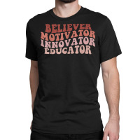 Believer Motivator Innovator Educator Retro Teacher Gifts T Shirt Classic T-shirt | Artistshot