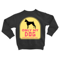 Only My Dog Understands Me T  Shirt Only My Dog Understands Me T  Shir Toddler Sweatshirt | Artistshot