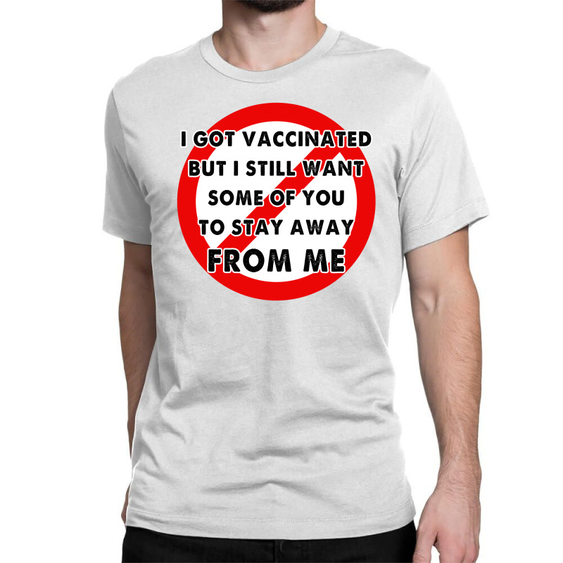 I Got Caccinated But I Still Want Some Of You To Stay Away From Me Classic T-shirt | Artistshot