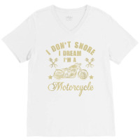 I Don't Snore I Dream I'm A Motorcycle Funny T Shirt V-neck Tee | Artistshot